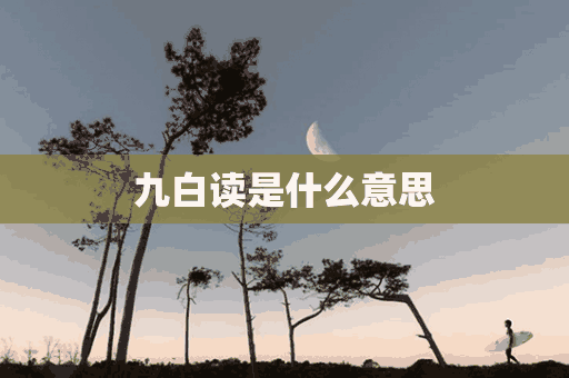 九白读是什么意思(九白是什么字)